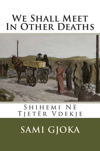 We Shall Meet In Other Deaths Shihemi Në Tjetër Vdekje