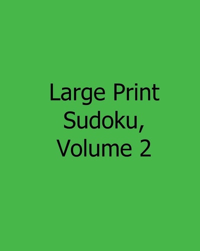 Large Print Sudoku, Volume 2 80 Easy to Read, Large Print Sudoku Puzzles