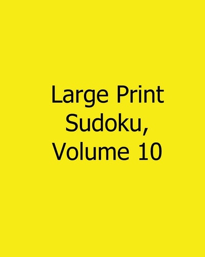 Large Print Sudoku, Volume 10 80 Easy to Read, Large Print Sudoku Puzzles