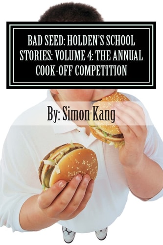 Bad Seed: Holden's School Stories: Volume 4: the Annual Cook-Off Competition This Year, Things Are Going to Get Really Hot!
