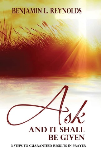 Ask and It Shall Be Given 3 Steps to Guaranteed Results in Prayer