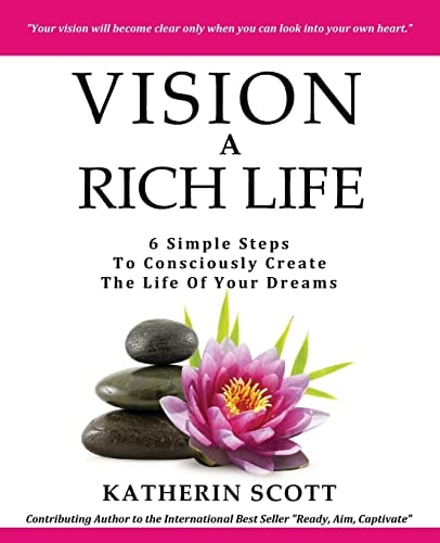 VISION A Rich Life 6 Simple Steps To Consciously Create The Life Of Your Dreams