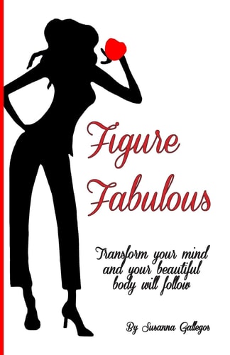 Figure Fabulous Transform Your Mind and Your Beautiful Body Will Follow