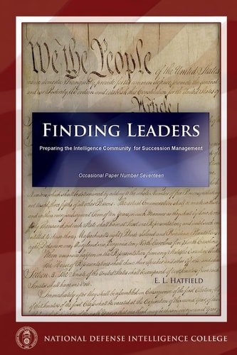 Finding Leaders Preparing the Intelligence Community for Succession Management Occasional Paper Number Seventeen