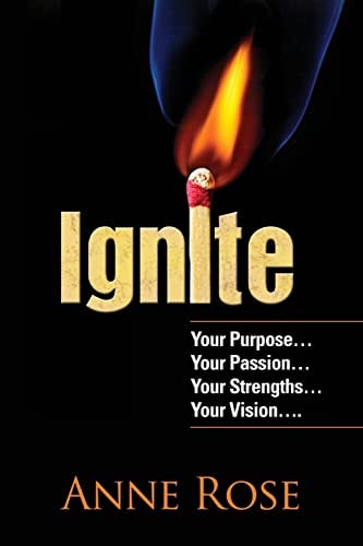 Ignite Your Purpose, Passion, Strengths and Vision