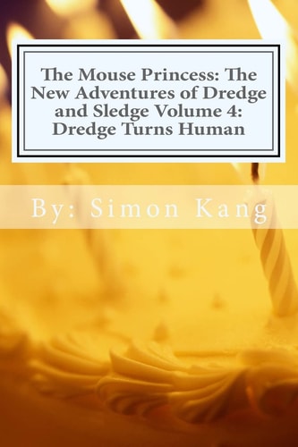The Mouse Princess: the New Adventures of Dredge and Sledge Volume 4: Dredge Turns Human Dredge Is Getting His Ultimate Wish This Year!