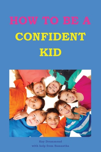 How to Be a Confident Kid A Kid's Self Help Book with a Difference