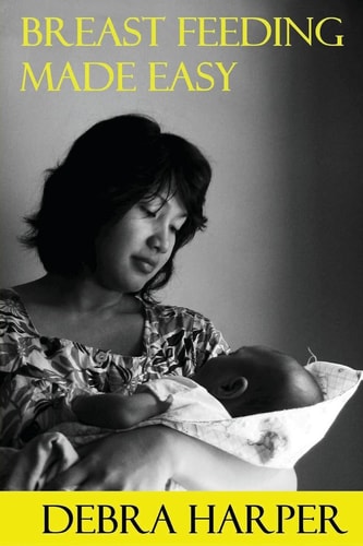 Breast Feeding Made Easy How to Breastfeed for Mothers of Newborns