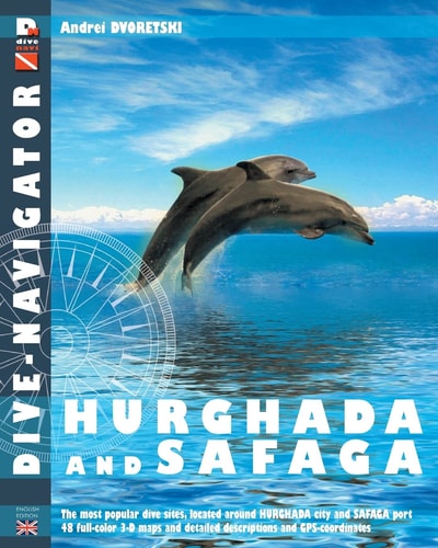 Dive-Navigator Hurghada and Safaga The Most Popular Dive Sites of the Red Sea, Located Around Hurghada and Safaga. 46 Full-Color Three-Dimensional Maps and Detailed Descriptions and Gps-Coordinates