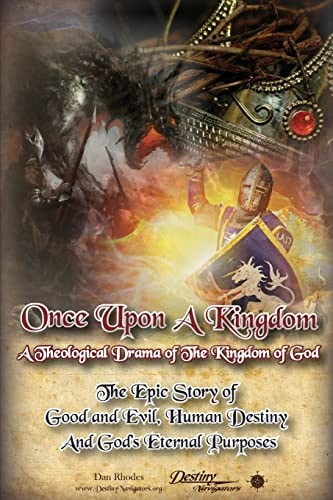 Once Upon a Kingdom A Theological Drama - The Epic Story of Good and Evil, Human Destiny and God's Eternal Purposes