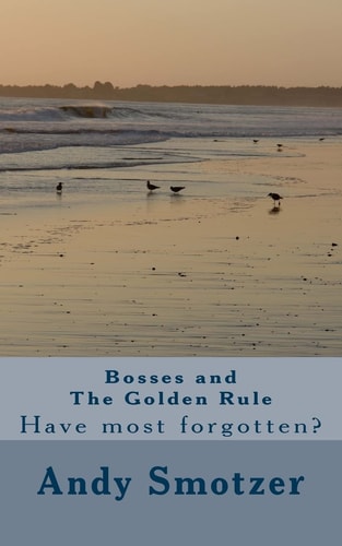 Bosses and The Golden Rule Have Most Forgotten?