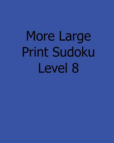 More Large Print Sudoku Level 8 Fun, Large Print Sudoku Puzzles
