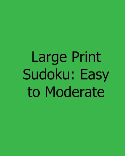 Large Print Sudoku: Easy to Moderate Fun, Large Print Sudoku Puzzles