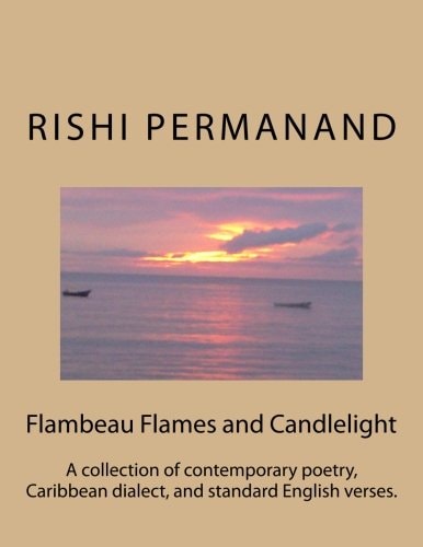Flambeau Flames and Candlelight A Collection of Contemporary Poetry, Caribbean Dialect, and Standard English Verses.