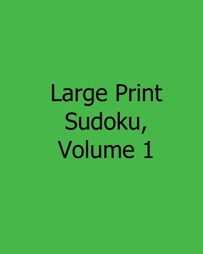 Large Print Sudoku, Volume 1 80 Easy to Read, Large Print Sudoku Puzzles