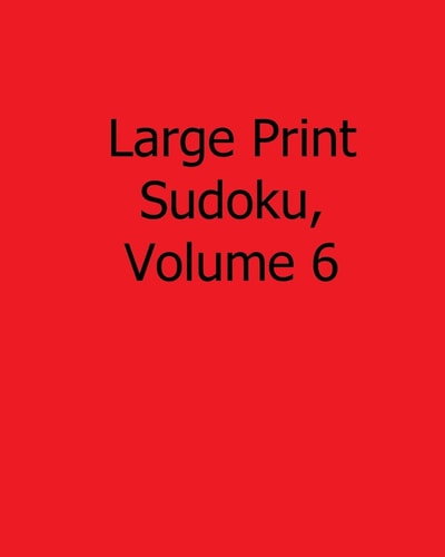 Large Print Sudoku, Volume 6 Fun, Large Grid Sudoku Puzzles