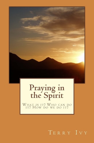 Praying in the Spirit What Is It? Who Can Do It? How Do We Do It?