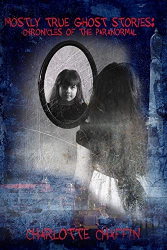 Mostly True Ghost Stories Chronicles of the Paranormal