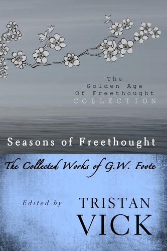 Seasons of Freethought The Collected Works of G.W. Foote
