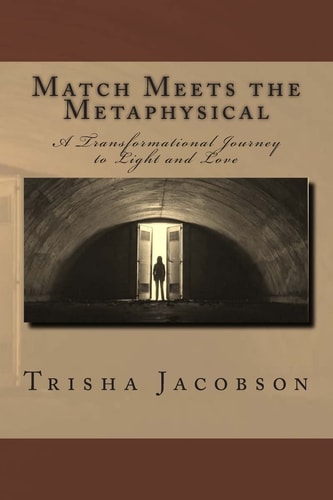Match Meets the Metaphysical A Transformational Journey to Light and Love