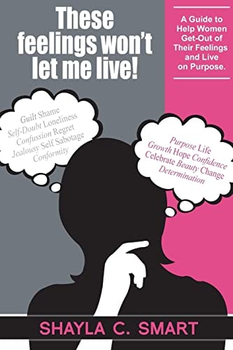 These Feelings Won't Let Me Live! A Guide to Help Women Get-Out of Their Feelings and Live on Purpose