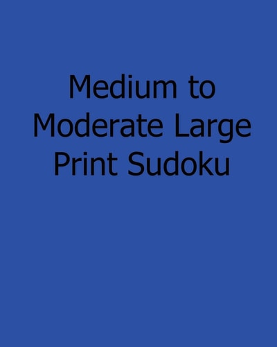 Medium to Moderate Large Print Sudoku Fun, Large Print Sudoku Puzzles
