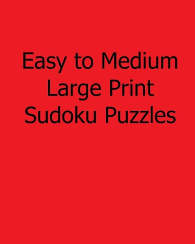 Easy to Medium Large Print Sudoku Puzzles Easy to Read, Large Grid Sudoku Puzzles