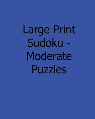Large Print Sudoku - Moderate Puzzles 80 Easy to Read, Large Print Sudoku Puzzles