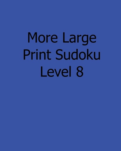 More Large Print Sudoku Level 8 Fun, Large Print Sudoku Puzzles