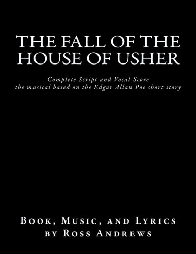 The Fall of the House of Usher, the Musical, Complete Script and Vocal Score Based on the Edgar Allan Poe Short Story