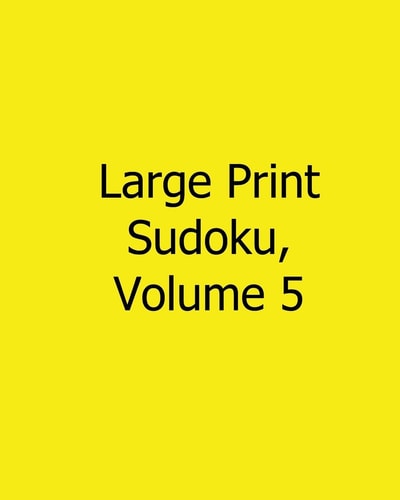 Large Print Sudoku, Volume 5 Easy to Read, Large Grid Sudoku Puzzles