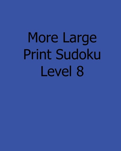 More Large Print Sudoku Level 8 Fun, Large Print Sudoku Puzzles