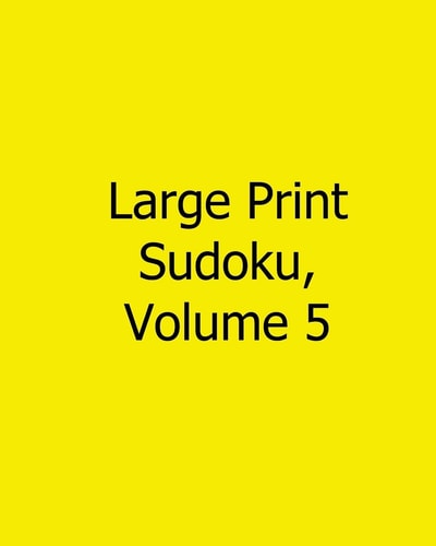 Large Print Sudoku, Volume 5 Easy to Read, Large Grid Sudoku Puzzles