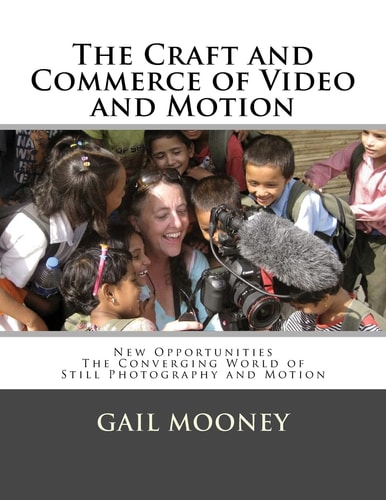 The Craft and Commerce of Video and Motion New Opportunities in the Converging World of Still Photography and Motion