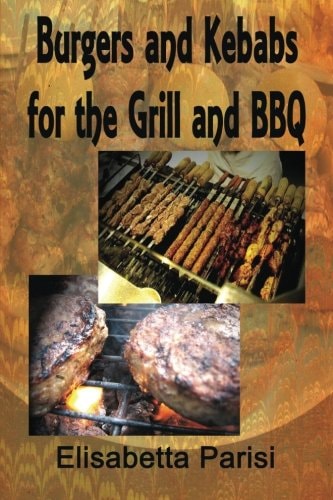 Burgers and Kebabs for the Grill and BBQ