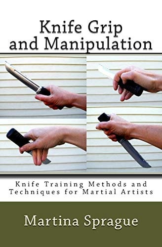 Knife Grip and Manipulation Knife Training Methods and Techniques for Martial Artists