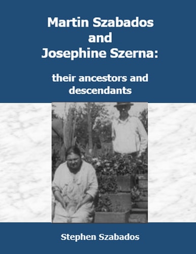 Martin Szabados and Josephine Szerna Their Ancestors and Descendants