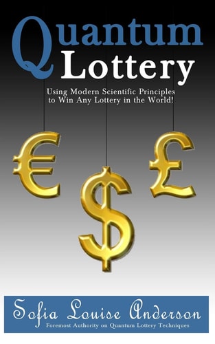 Quantum Lottery Using Modern Scientific Principles to Win Any Lottery in the World!