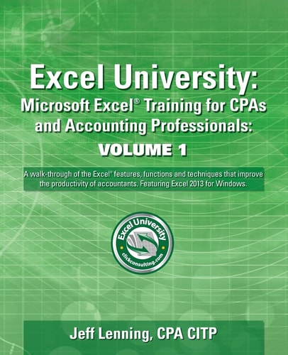 Excel University Microsoft Excel Training for CPAs and Accounting Professionals. Vol. 1