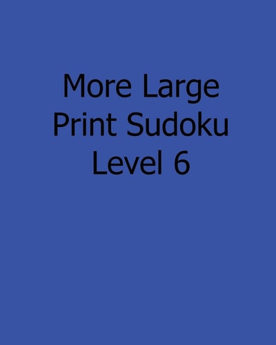 More Large Print Sudoku Level 6 80 Easy to Read, Large Print Sudoku Puzzles