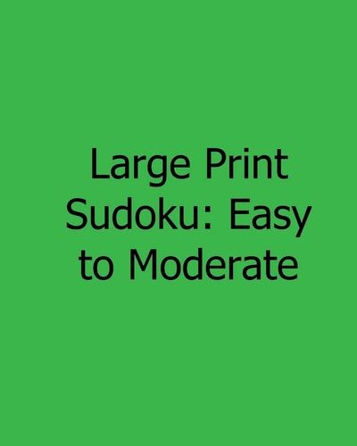 Large Print Sudoku: Easy to Moderate Easy to Read, Large Grid Sudoku Puzzles