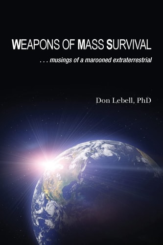 Weapons of Mass Survival Musings of a Marooned Extraterrestrial