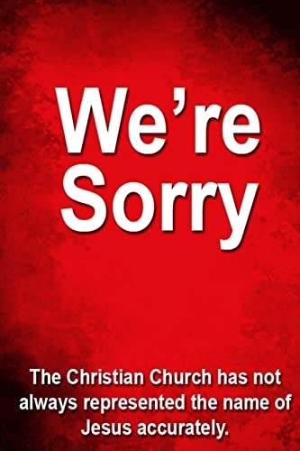 We're Sorry The Christian Church Has Not Always Represented Jesus Accurately.