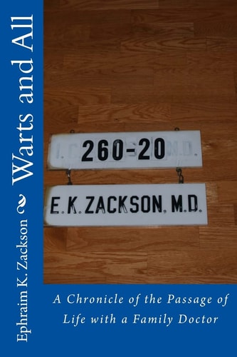 Warts and All A Chronicle of the Passage of Life with a Family Doctor
