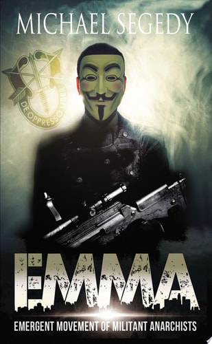 Emma: Emergent Movement of Militant Anarchists A Tale of a Young Man's Disillusion with the World and his Desperation to Find Justice