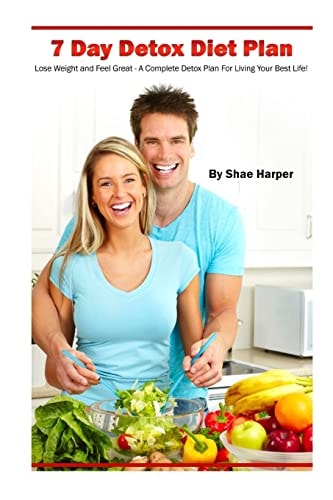 7 Day Detox Diet Plan Lose Weight and Feel Great: A Complete Plan For Living Your Best Life!