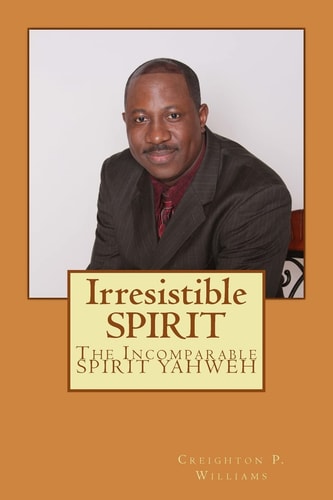 Irresistible SPIRIT The Incomparable SPIRIT YAHWEH