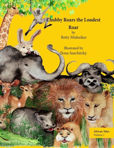 African Tales Chubby Roars the Loudest Roar: This is a Story about Discovering One's Own Resourcefulness and Finding a Way Out of a Difficult Problem