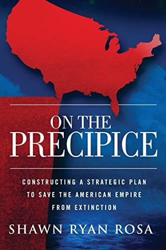 On The Precipice Constructing a Strategic Plan to Save the American Empire from Extinction