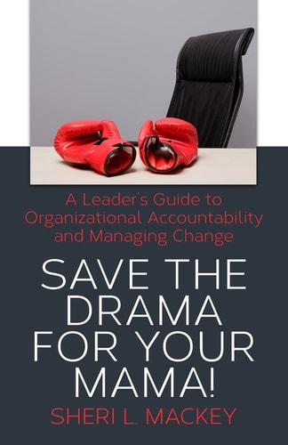 Save The Drama For Your Mama! A Leader's Guide To Organizational Accountability